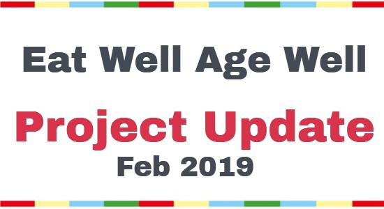 Eat Well Age Well Project Update Feb 2019